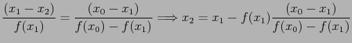 $\displaystyle \frac{(x_1 - x_2)}{f(x_1)}=\frac{ (x_0 - x_1)}{f(x_0) - f(x_1)}\Longrightarrow
x_2=x_1-f(x_1)\frac{(x_0-x_1)}{f(x_0)-f(x_1)}
$