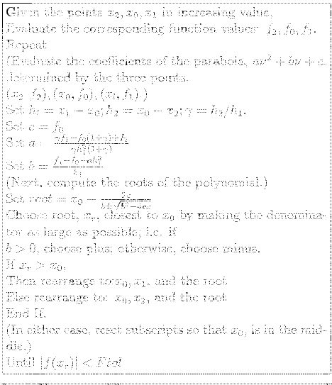 \fbox{\parbox{10cm}{
Given the points $x_2,x_0,x_1$ in increasing value,\\
Eva...
...ubscripts so that $x_0$, is in the middle.)\\
Until $\vert f(x_r)\vert<Ftol$
}}