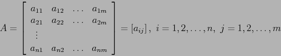 \begin{displaymath}
A=\left[
\begin{array}{cccc}
a_{11} & a_{12} & \ldots & a_{...
...y} \right]=\left[a_{ij}\right], i=1,2,\ldots,n, j=1,2,\ldots,m
\end{displaymath}