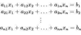 \begin{displaymath}
\begin{array}{c}
a_{11}x_1+a_{12}x_2+ \ldots +a_{1n}x_n =b_...
...\
a_{n1}x_1+a_{n2}x_2+ \ldots +a_{nn}x_n =b_n\\
\end{array}\end{displaymath}