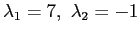 $ \lambda_1=7, \lambda_2=-1$