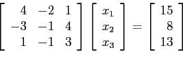 \begin{displaymath}
\left[
\begin{array}{rrr}
4 & -2 & 1 \\
-3 & -1 & 4 \\
...
...t[
\begin{array}{r}
15 \\
8 \\
13 \\
\end{array} \right]
\end{displaymath}