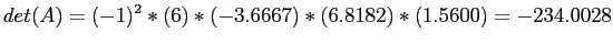 $\displaystyle det(A)=(-1)^2*(6)*(-3.6667)*(6.8182)*(1.5600)=-234.0028
$