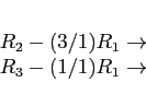 \begin{displaymath}
\begin{array}{r}
\\
R_2-(3/1)R_1 \rightarrow \\
R_3-(1/1)R_1 \rightarrow \\
\end{array}\end{displaymath}