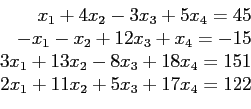 \begin{displaymath}
\begin{array}{r}
x_1+4x_2-3x_3+5x_4=45\\
-x_1-x_2+12x_3+x...
...x_2-8x_3+18x_4=151\\
2x_1+11x_2+5x_3+17x_4=122\\
\end{array}\end{displaymath}