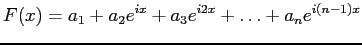 $\displaystyle F(x)=a_1+a_2e^{ix}+a_3e^{i2x}+\ldots+a_ne^{i(n-1)x}
$