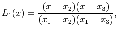 $\displaystyle L_1(x)=\frac{(x-x_2)(x-x_3)}{(x_1-x_2)(x_1-x_3)},
$