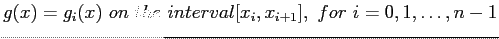 $\displaystyle g(x)=g_i(x) on the interval [x_i, x_{i+1}], for  i = 0,1,\ldots, n-1
$