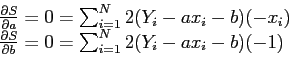 \begin{displaymath}
\begin{array}{l}
\frac{\partial S}{\partial a}=0= \sum_{i=1...
...}{\partial b}=0= \sum_{i=1}^N 2(Y_i-ax_i-b)(-1) \\
\end{array}\end{displaymath}