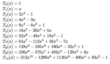 $\displaystyle \begin{small}\begin{array}{l} T_0(x)=1  T_1(x)=x  T_2(x)=2x^2...
... T_{10}(x)=512x^{10}-1280x^8+1120x^6-400x^4+50x^2-1 \end{array} \end{small}$