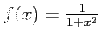 $ f(x) = \frac{1}{1+x^2} $