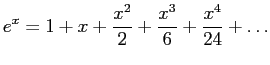 $\displaystyle e^x=1+x+\frac{x^2}{2}+\frac{x^3}{6}+\frac{x^4}{24}+\ldots
$