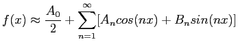 $\displaystyle f(x)\approx \frac{A_0}{2}+ \sum_{n=1}^{\infty} [A_ncos(nx)+B_nsin(nx)]$