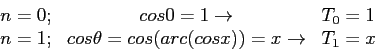 \begin{displaymath}
\begin{array}{lcl}
n=0; & cos 0=1 \rightarrow & T_0=1\\
n=1...
...os \theta = cos(arc(cos x))=x \rightarrow& T_1=x\\
\end{array}\end{displaymath}