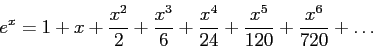 \begin{displaymath}
e^x=1+x+\frac{x^2}{2}+\frac{x^3}{6}+\frac{x^4}{24}+\frac{x^5}{120}+\frac{x^6}{720}+\ldots
\end{displaymath}