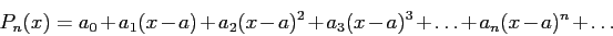 \begin{displaymath}
P_n(x)=
a_0
+ a_1(x - a)
+ a_2(x - a)^2
+ a_3(x - a)^3
+\ldots
+ a_n(x - a)^n
+ \ldots
\end{displaymath}