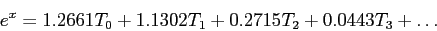 \begin{displaymath}
e^x=1.2661T_0+1.1302T_1+0.2715T_2+0.0443T_3+\ldots
\end{displaymath}