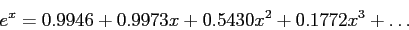 \begin{displaymath}
e^x=0.9946+0.9973x+0.5430x^2+0.1772x^3+\ldots
\end{displaymath}