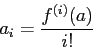 \begin{displaymath}
a_i=\frac{f^{(i)}(a)}{i!}
\end{displaymath}