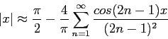 \begin{displaymath}
\vert x\vert\approx\frac{\pi}{2}-\frac{4}{\pi}\sum_{n=1}^{\infty} \frac{cos(2n-1)x}{(2n-1)^2}
\end{displaymath}