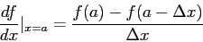 \begin{displaymath}
\frac{df}{dx}\vert_{x=a}=\frac{f(a)-f(a-\Delta x)}{\Delta x}
\end{displaymath}