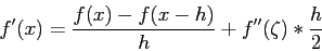 \begin{displaymath}
f'(x)=\frac{f(x)-f(x-h)}{h}+f''(\zeta)*\frac{h}{2}
\end{displaymath}