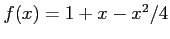 $f(x) = 1 + x - x^2/4$