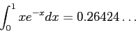 \begin{displaymath}
\int_0^1 xe^{-x}dx=0.26424\ldots
\end{displaymath}