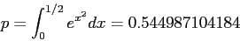 \begin{displaymath}
p = \int_0 ^{1/2}e^{x^2}dx = 0.544987104184
\end{displaymath}