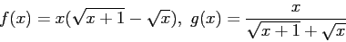 \begin{displaymath}
f(x) = x(\sqrt{x+1} - \sqrt{x}) ,~ g(x) = \frac{x}{\sqrt{x+1}+\sqrt{x}}
\end{displaymath}