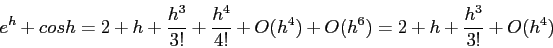 \begin{displaymath}
e^h +cos h = 2+h+ \frac{h^3}{3!}+\frac{h^4}{4!}+O(h^4)+O(h^6)= 2+h+\frac{h^3}{3!}+O(h^4)
\end{displaymath}