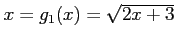 $x = g_1(x) =\sqrt {2x + 3}$