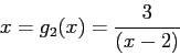 \begin{displaymath}
x=g_2(x)=\frac{3}{(x-2)}
\end{displaymath}