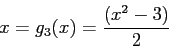 \begin{displaymath}
x=g_3(x)=\frac{(x^2-3)}{2}
\end{displaymath}