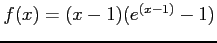 $f(x) = (x - 1) (e^{(x-1)} - 1)$