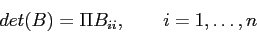 \begin{displaymath}
det(B)=\Pi B_{ii},~~~~~~i = 1,\ldots, n
\end{displaymath}