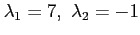 $ \lambda_1=7,~\lambda_2=-1$