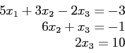 \begin{displaymath}
\begin{array}{r}
5x_1+3x_2-2x_3=-3 \\
6x_2+x_3=-1 \\
2x_3=10 \\
\end{array}\end{displaymath}