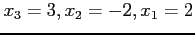 $x_3=3,x_2=-2,x_1=2$