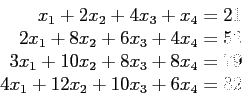 \begin{displaymath}
\begin{array}{r}
x_1+2x_2+4x_3+x_4=21\\
2x_1+8x_2+6x_3+4x...
...+10x_2+8x_3+8x_4=79\\
4x_1+12x_2+10x_3+6x_4=82\\
\end{array}\end{displaymath}