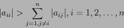 \begin{displaymath}
\vert a_{ii}\vert > \sum_{j=1,j\neq i}^n \vert a_{ij}\vert, i = 1 , 2,\ldots, n
\end{displaymath}