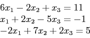 \begin{displaymath}
\begin{array}{l}
6x_1 - 2x_2 + x_3 = 11\\
x_1 + 2x_2 - 5x_3 = -1\\
-2x_1 + 7x_2 + 2x_3 = 5\\
\end{array}\end{displaymath}