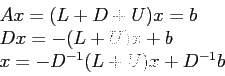 \begin{displaymath}
\begin{array}{l}
Ax = (L + D + U)x= b \\
Dx = -(L + U)x + b\\
x = -D^{-1}(L + U)x + D^{-1}b\\
\end{array}\end{displaymath}