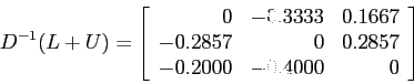 \begin{displaymath}
D^{-1}(L + U)=\left[
\begin{array}{rrr}
0 &-0.3333 & 0.1667...
... 0 & 0.2857 \\
-0.2000 & -0.4000 & 0 \\
\end{array} \right]
\end{displaymath}