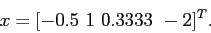 \begin{displaymath}
x= [ -0.5~ 1~ 0.3333~ -2]^T.
\end{displaymath}