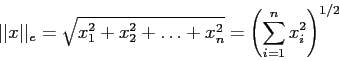 \begin{displaymath}
\vert\vert x\vert\vert _e=\sqrt{x_1^2+x_2^2+\ldots+x_n^2}=\left( \sum_{i=1}^n x_i^2 \right)^{1/2}
\end{displaymath}