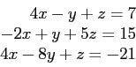 \begin{displaymath}
\begin{array}{r}
4x-y+z=7\\
-2x+y+5z=15\\
4x-8y+z=-21\\
\end{array}\end{displaymath}