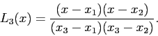 \begin{displaymath}
L_3(x)=\frac{(x-x_1)(x-x_2)}{(x_3-x_1)(x_3-x_2)}.
\end{displaymath}