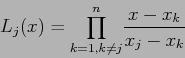 \begin{displaymath}
L_j(x)={\prod_{k=1,k\neq j}^n} \frac{x-x_k}{x_j-x_k}
\end{displaymath}