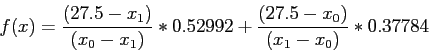 \begin{displaymath}
f(x)=\frac{(27.5-x_1)}{(x_0-x_1)}*0.52992+\frac{(27.5-x_0)}{(x_1-x_0)}*0.37784
\end{displaymath}